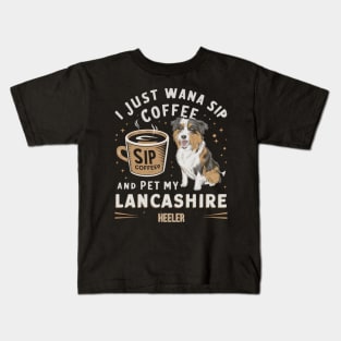 I just wanna sip coffee and pet my Lancashire Heeler Kids T-Shirt